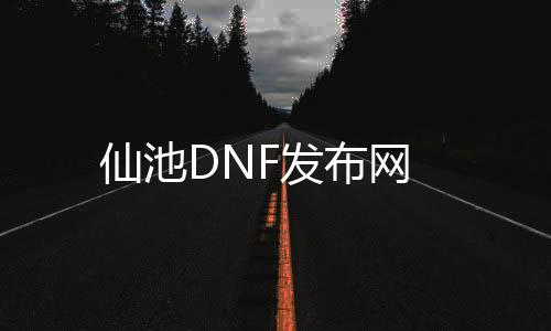 仙池DNF发布网