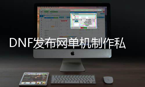 DNF发布网单机制作私服（DNF发布网单机版20.0）