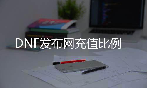 DNF发布网充值比例