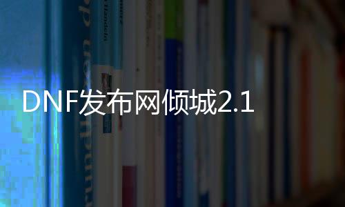 DNF发布网倾城2.1