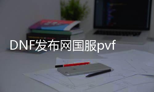 DNF发布网国服pvf