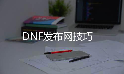 DNF发布网技巧