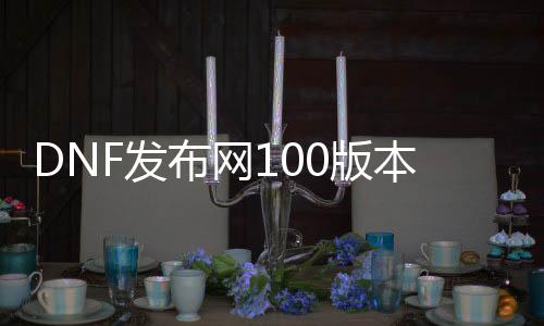 DNF发布网100版本私服奥兹玛（DNF发布网2021奥兹玛）