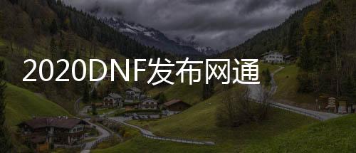 2020DNF发布网通用辅助（DNF发布网辅助官网）